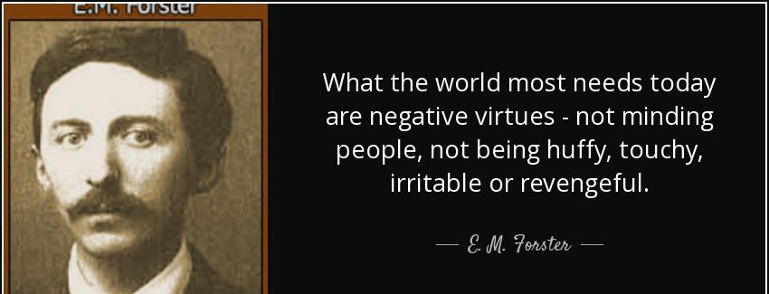 quote what the world most needs today are negative virtues not minding people not being huffy e m forster Quotes