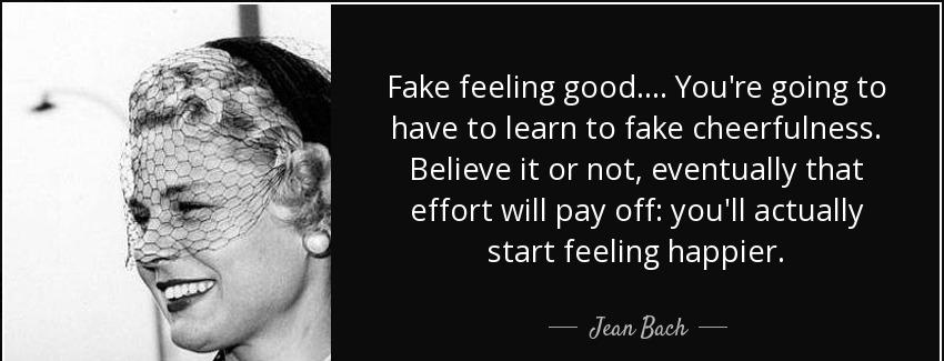 quote fake feeling good you re going to have to learn to fake cheerfulness believe it or not jean bach Quotes