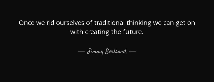 quote once we rid ourselves of traditional thinking we can get on with creating the future jimmy bertrand Quotes