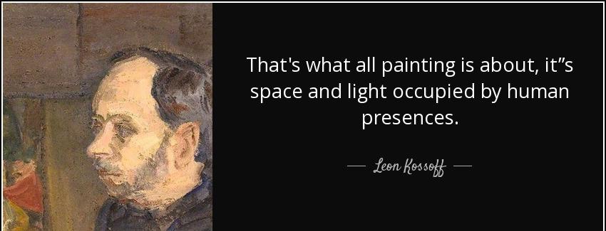 quote that s what all painting is about it s space and light occupied by human presences leon kossoff Quotes