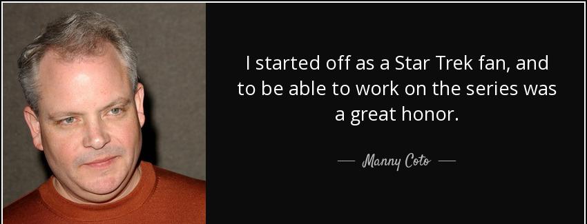 quote i started off as a star trek fan and to be able to work on the series was a great honor manny coto Quotes