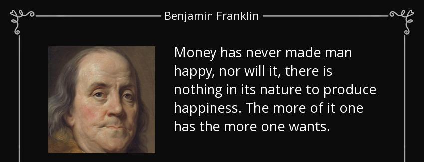quote money has never made man happy nor will it there is nothing in its nature to produce benjamin franklin Quotes