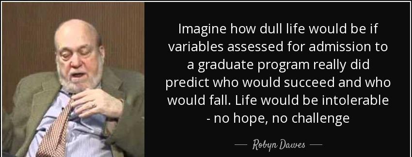quote imagine how dull life would be if variables assessed for admission to a graduate program robyn dawes Quotes