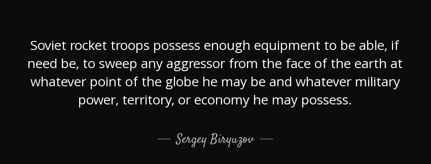 quote soviet rocket troops possess enough equipment to be able if need be to sweep any aggressor sergey biryuzov Quotes