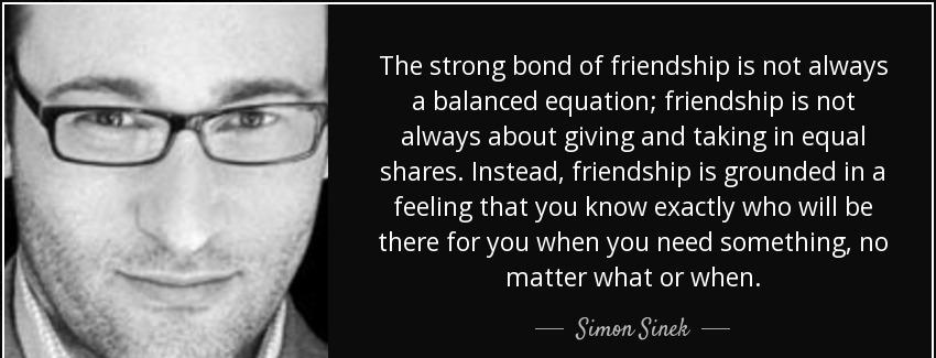 quote the strong bond of friendship is not always a balanced equation friendship is not always simon sinek Quotes