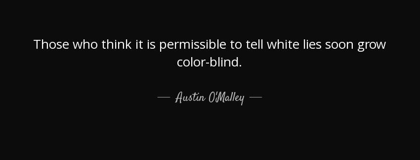 quote those who think it is permissible to tell white lies soon grow color blind austin o malley Quotes