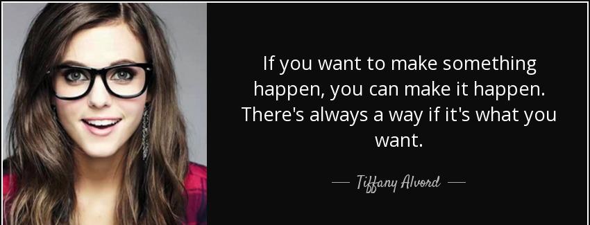 quote if you want to make something happen you can make it happen there s always a way if tiffany alvord Quotes