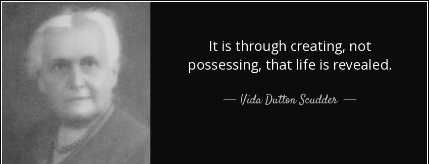 quote it is through creating not possessing that life is revealed vida dutton scudder Quotes