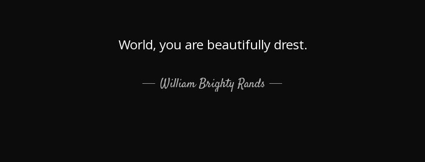 quote world you are beautifully drest william brighty rands Quotes