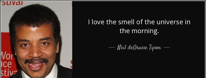 quote i love the smell of the universe in the morning neil degrasse tyson Quotes