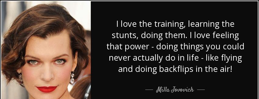 quote i love the training learning the stunts doing them i love feeling that power doing things milla jovovich Quotes