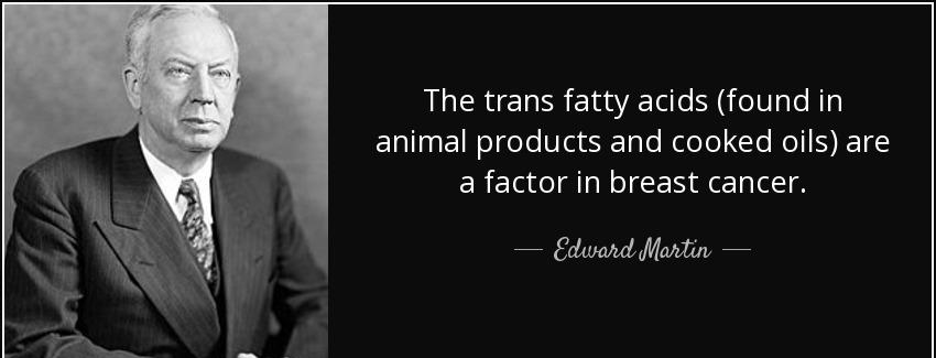 quote the trans fatty acids found in animal products and cooked oils are a factor in breast edward martin Quotes