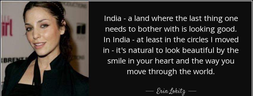 quote india a land where the last thing one needs to bother with is looking good in india erin lokitz Quotes