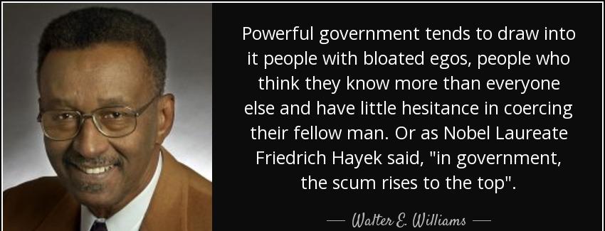 quote powerful government tends to draw into it people with bloated egos people who think walter e williams Quotes