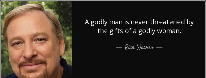 quote a godly man is never threatened by the gifts of a godly woman rick warren Quotes