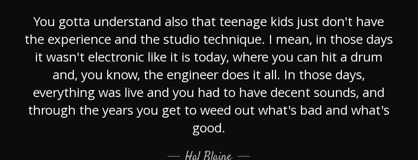 quote you gotta understand also that teenage kids just don t have the experience and the studio hal blaine Quotes