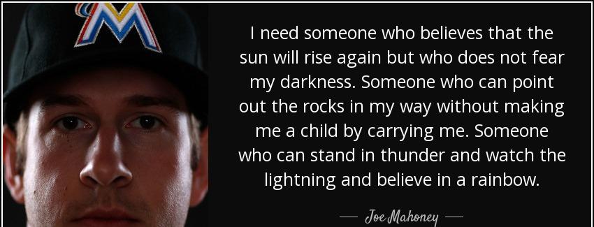 quote i need someone who believes that the sun will rise again but who does not fear my darkness joe mahoney Quotes