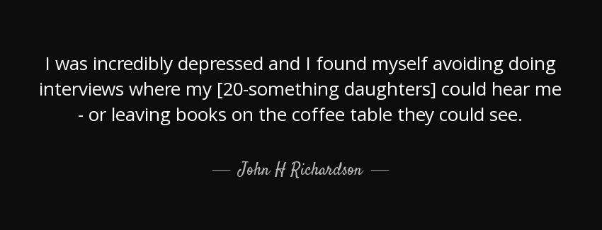 quote i was incredibly depressed and i found myself avoiding doing interviews where my 20 john h richardson Quotes