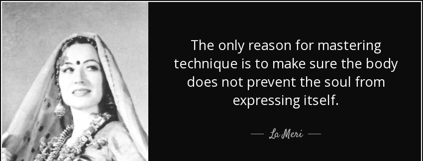quote the only reason for mastering technique is to make sure the body does not prevent the la meri Quotes