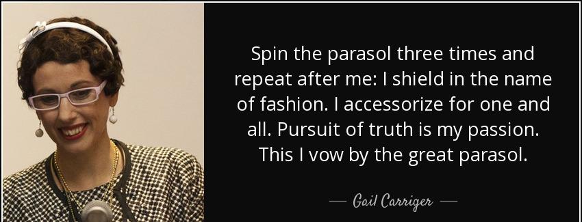 quote spin the parasol three times and repeat after me i shield in the name of fashion i accessorize gail carriger Quotes
