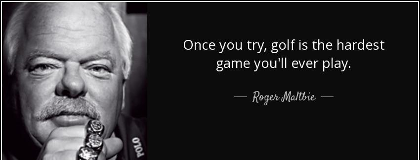 quote once you try golf is the hardest game you ll ever play roger maltbie Quotes