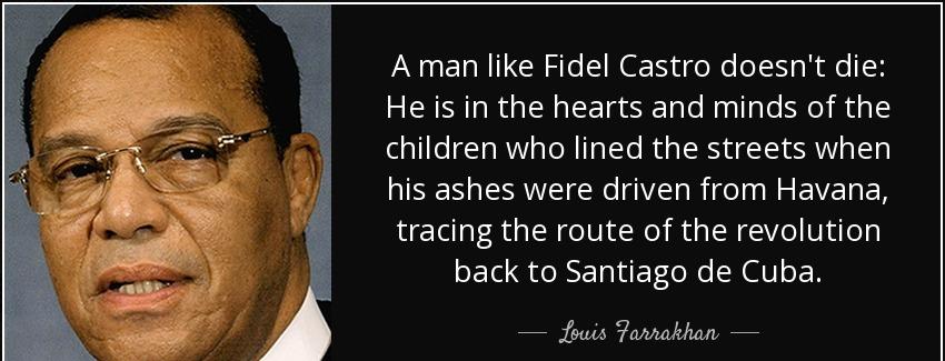 quote a man like fidel castro doesn t die he is in the hearts and minds of the children who louis farrakhan Quotes