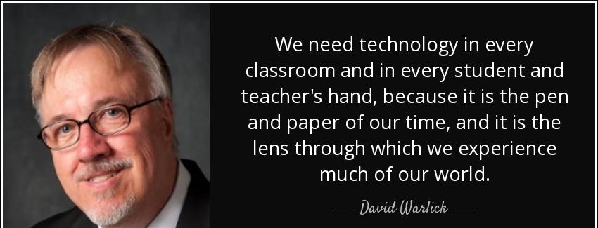 quote we need technology in every classroom and in every student and teacher s hand because david warlick Quotes