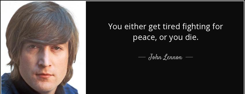 quote you either get tired fighting for peace or you die john lennon Quotes