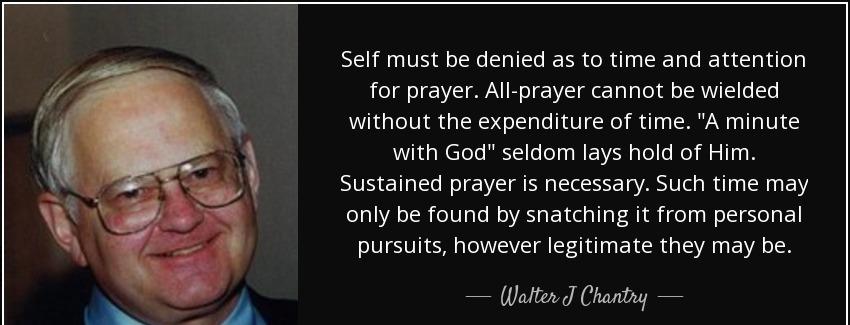 quote self must be denied as to time and attention for prayer all prayer cannot be wielded walter j chantry Quotes