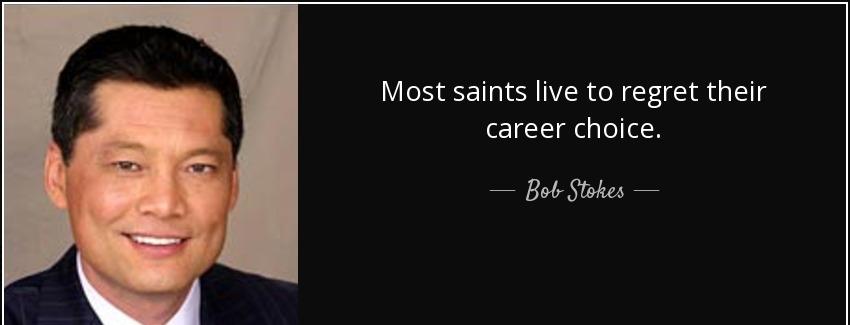 quote most saints live to regret their career choice bob stokes Quotes
