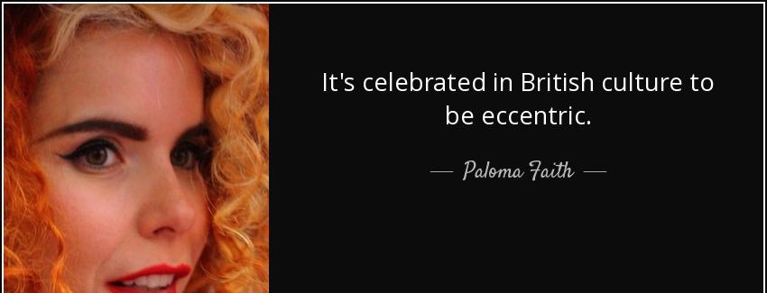 quote it s celebrated in british culture to be eccentric paloma faith Quotes
