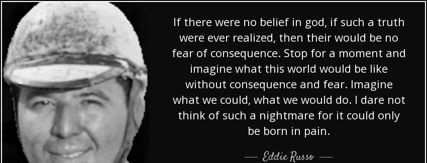 quote if there were no belief in god if such a truth were ever realized then their would be eddie russo Quotes