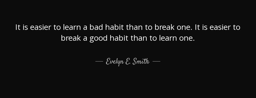 quote it is easier to learn a bad habit than to break one it is easier to break a good habit evelyn e smith Quotes