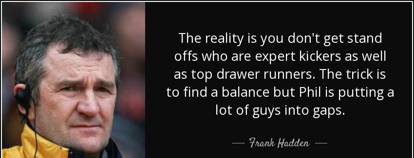 quote the reality is you don t get stand offs who are expert kickers as well as top drawer frank hadden Quotes