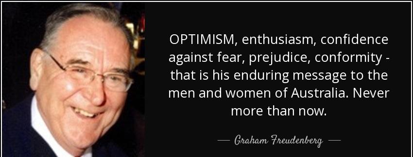 quote optimism enthusiasm confidence against fear prejudice conformity that is his enduring graham freudenberg Quotes