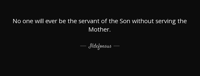 quote no one will ever be the servant of the son without serving the mother ildefonsus Quotes