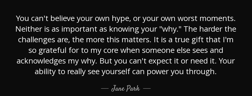 quote you can t believe your own hype or your own worst moments neither is as important as jane park Quotes