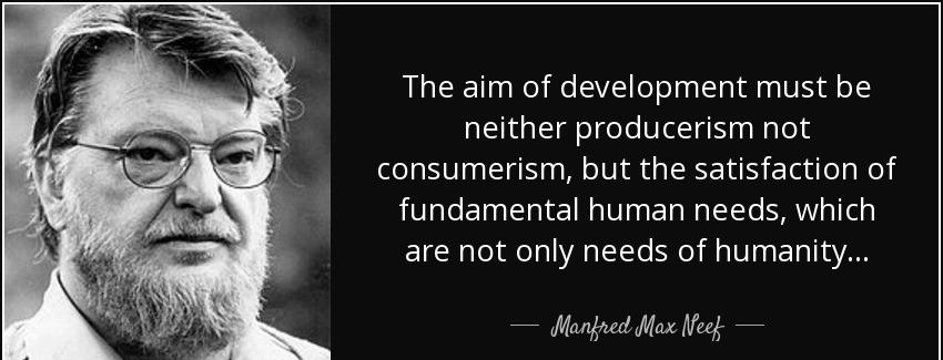quote the aim of development must be neither producerism not consumerism but the satisfaction manfred max neef Quotes