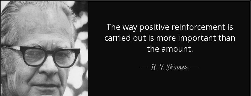 quote the way positive reinforcement is carried out is more important than the amount b f skinner Quotes