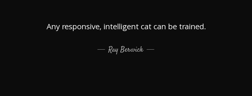 quote any responsive intelligent cat can be trained ray berwick Quotes