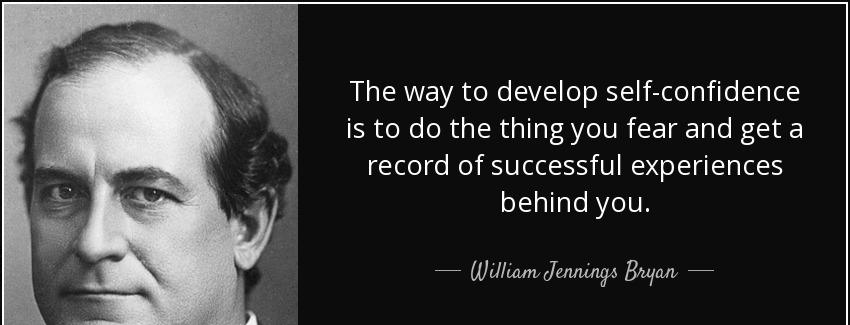quote the way to develop self confidence is to do the thing you fear and get a record of successful william jennings bryan Quotes