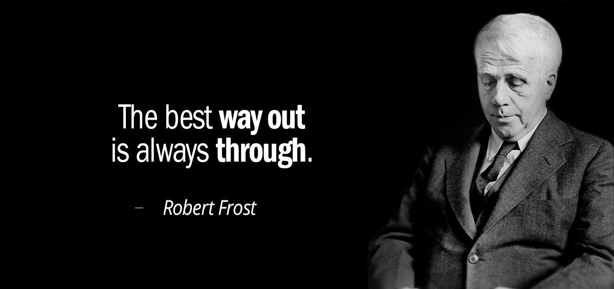 Quotation Robert Frost The best way out is always through Quotes