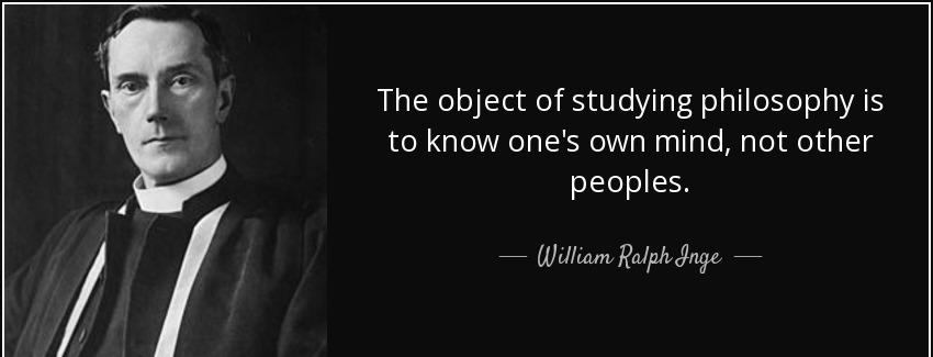 quote the object of studying philosophy is to know one s own mind not other peoples william ralph inge Quotes