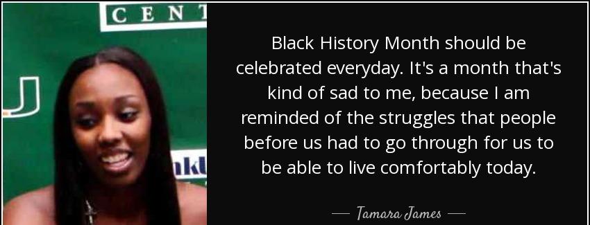 quote black history month should be celebrated everyday it s a month that s kind of sad to tamara james Quotes
