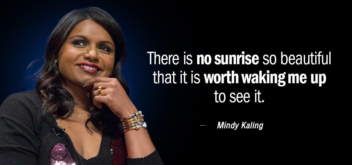Quotation Mindy Kaling There is no sunrise so beautiful that it is worth Quotes