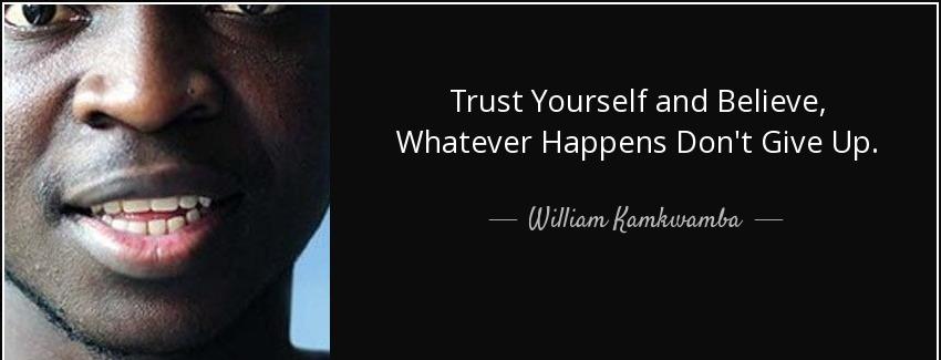 quote trust yourself and believe whatever happens don t give up william kamkwamba Quotes