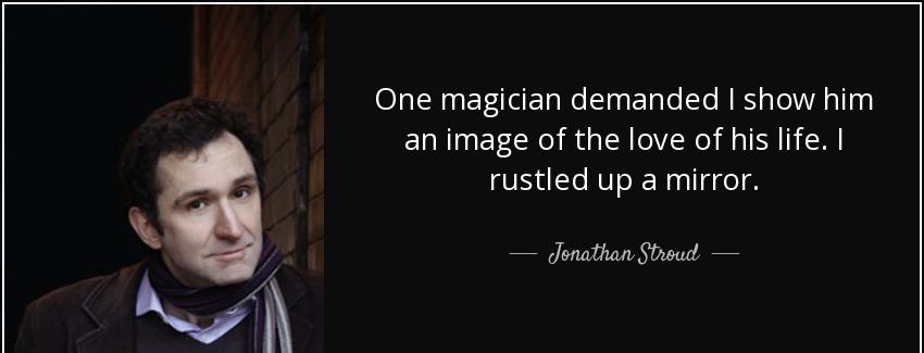 quote one magician demanded i show him an image of the love of his life i rustled up a mirror jonathan stroud Quotes