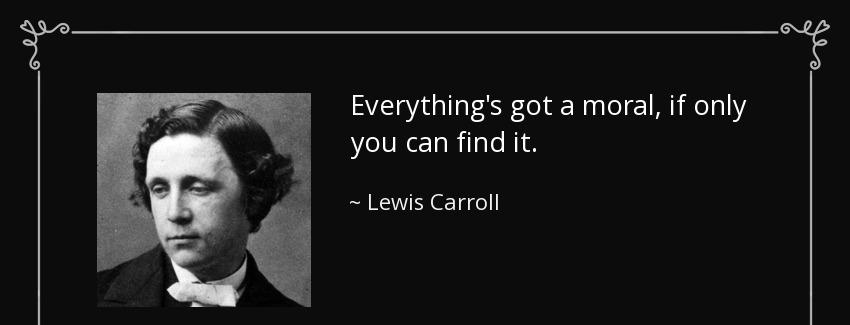 quote everything s got a moral if only you can find it lewis carroll Quotes