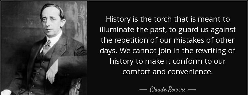 quote history is the torch that is meant to illuminate the past to guard us against the repetition claude bowers Quotes