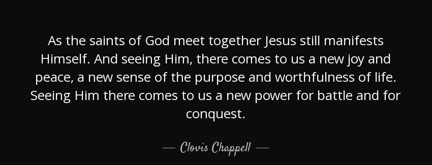 quote as the saints of god meet together jesus still manifests himself and seeing him there clovis chappell Quotes